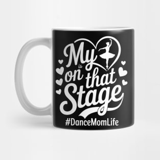 My Heart Is On That Stage – Dance Mom Life - Mothers day Mug